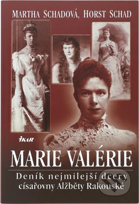 Kniha: Marie Valérie - Deník nejmilejší dcery císařovny Alžběty Rak (Horst Schadová Mar (Martha Schadová). Ikar CZ, 2007