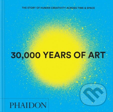 30,000 Years of Art (The Story of Human Creativity across Time and Space)