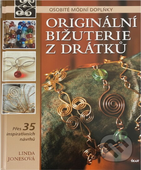 Kniha: Originální bižuterie z drátků (Linda Jonesová, Linda Johnesová, Linda Jones a Jones Linda). Ikar CZ, 2006