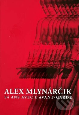 Kniha: Alex Mlynárčik - 54 ans avec l'avant-garde (Alex Mlynárčík). Slovart, 2025