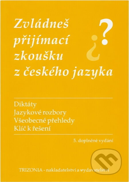 Kniha: Zvládneš přijímací zkoušku z českého jazyka? : diktáty, jazykové rozbory, všeobecné přehledy, klíč k řešení (Zdena Jirková a Eva Kolářová). , 1995