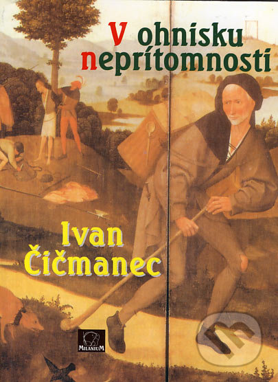 V ohnisku neprítomnosti - Ivan Čičmanec, MilaniuM, 2005