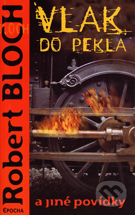 Vlak do pekla a jiné povídky - Robert Bloch, Epocha, 2006