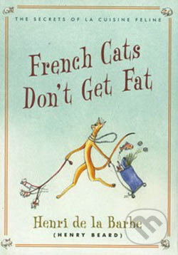 French Cats Don´t Get Fat - Henri De La Barbe, Random House, 2005