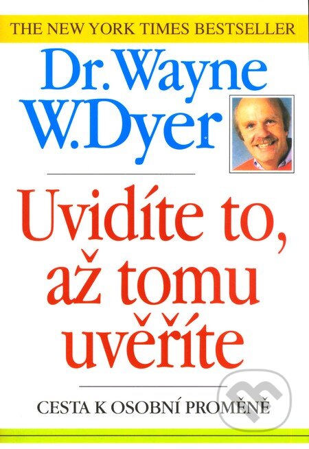 Uvidíte to, až tomu uvěříte - Wayne W. Dyer, Pragma, 2007