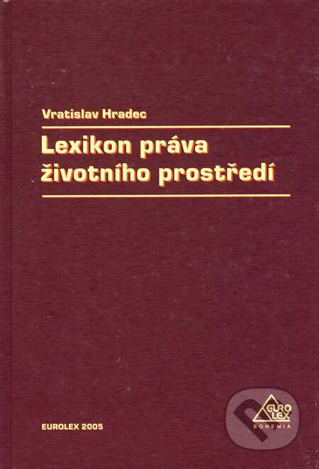 Lexikon práva životního prostředí - Vratislav Hradec, Eurolex Bohemia, 2005