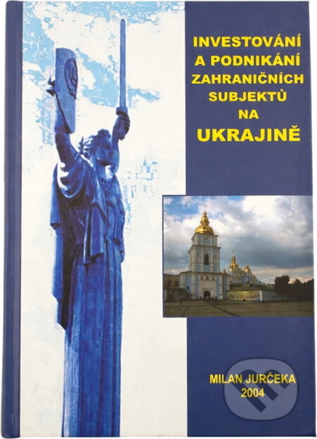 Kniha: Investování a podnikání zahraničních subjektů na Ukrajině (Milan Jurčeka). , 2004