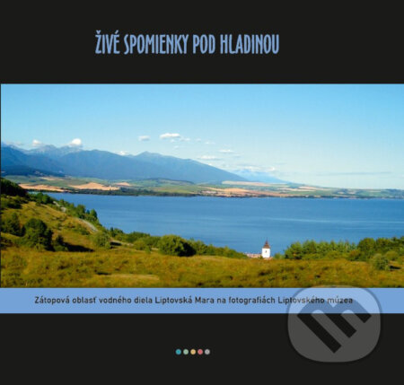 Živé spomienky pod hladinou (Zátopová oblasť vodného diela Liptovská Mara na fotografiách Liptovského múzea) - kniha z kategorie Historie