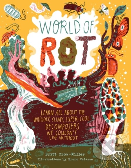 World of Rot (Learn All about the Wriggly, Slimy, Super-Cool Decomposers We Couldn’t Live Without) - kniha z kategorie Pro děti