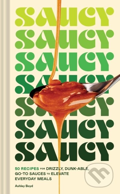 Saucy (50 Recipes for Drizzly, Dunk-able, Go-To Sauces to Elevate Everyday Meals) - kniha z kategorie Zdraví a životní styl