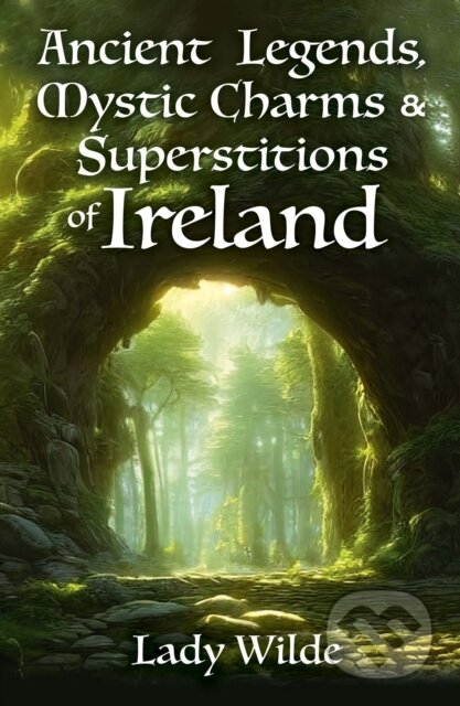 Kniha: Ancient Legends, Mystic Charms and Superstitions of Ireland (Jane Wilde). Arcturus, 2023