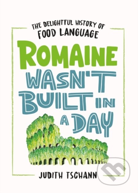 Romaine Wasn't Built in a Day (The Delightful History of Food Language) - kniha z kategorie Zdraví a životní styl