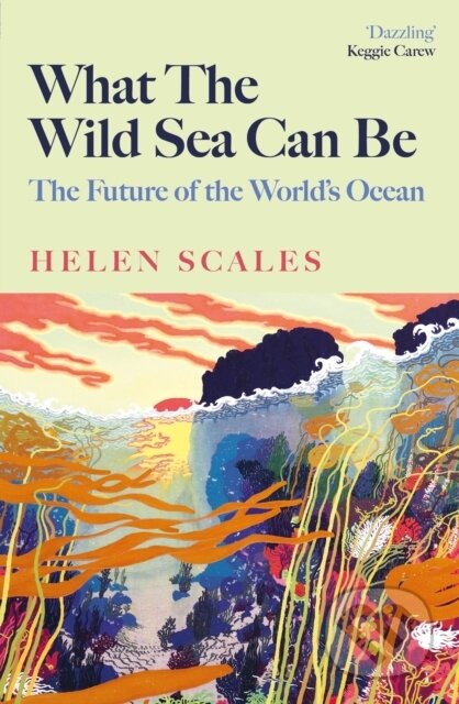 Kniha: What the Wild Sea Can Be (Helen Scales). , 2024