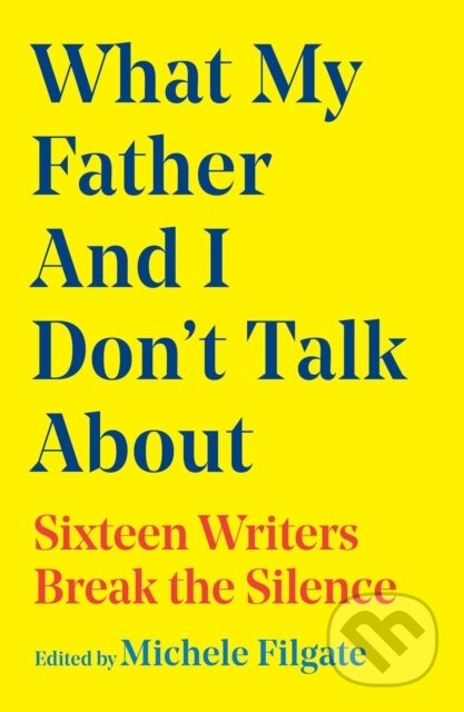 What My Father and I Don't Talk About (Sixteen Writers Break the Silence) - kniha z kategorie Humanitní a společenské vědy
