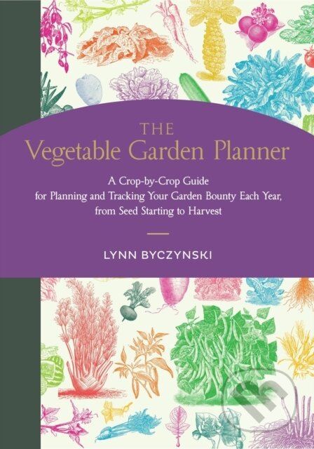 The Vegetable Garden Planner (A Crop-by-Crop Guide for Planning and Tracking Your Garden Bounty Each Year, from Seed Starting to Harvest) - kniha z…