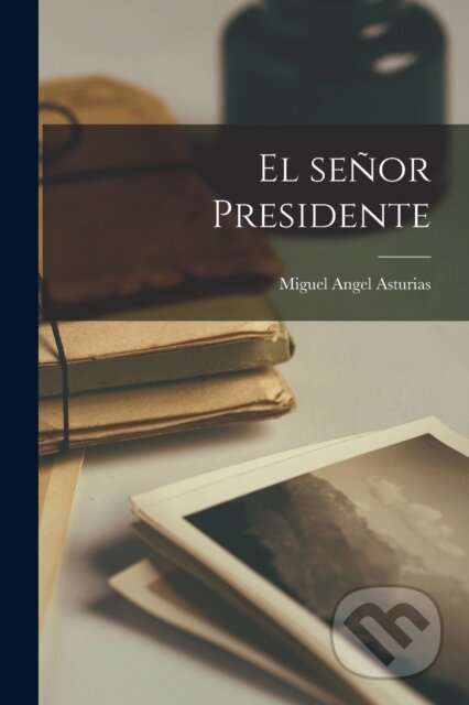 El senor Presidente - Miguel Angel Asturias - kniha z kategorie Historie