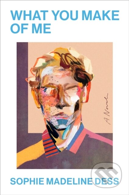 What You Make of Me (A Novel) - Sophie Madeline Dess - kniha z kategorie Společenská beletrie