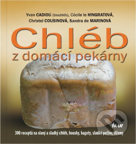 Kniha: Chléb z domácí pekárny (White Hayden). Ikar CZ, 2009