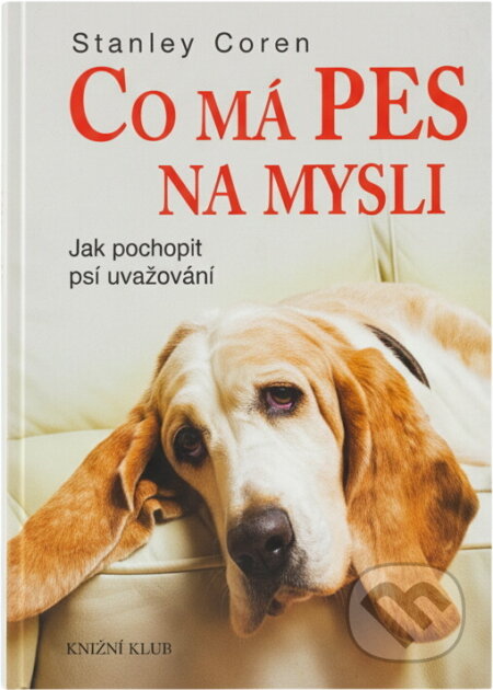Kniha: Co má pes na mysli - Jak pochopit psí uvažování (Stanley Coren). Knižní klub, 2008