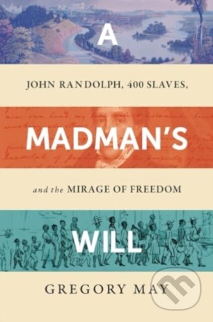 A Madman's Will (John Randolph, Four Hundred Slaves, and the Mirage of Freedom) - kniha z kategorie Historie