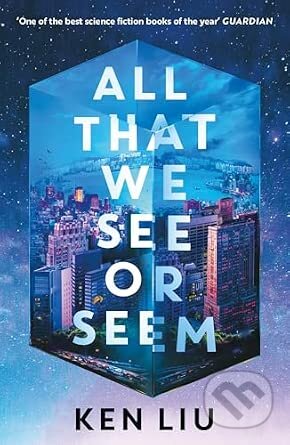 Kniha: A All That We See or Seem (Ken Liu). S&S/Saga Press, 2025
