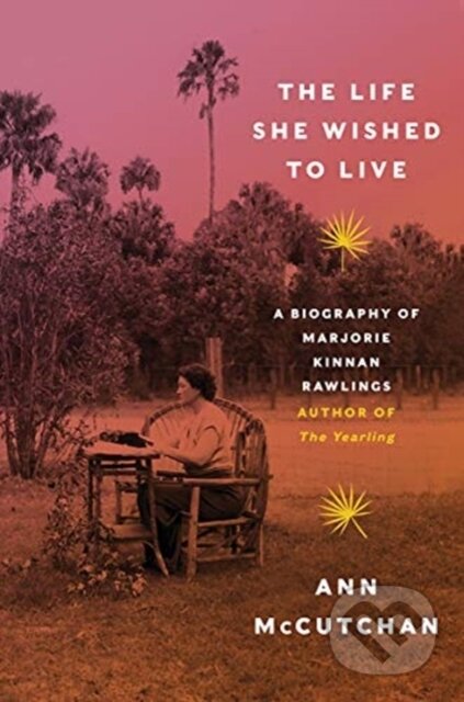The Life She Wished to Live (A Biography of Marjorie Kinnan Rawlings, author of The Yearling) - kniha z kategorie Humanitní a společenské vědy