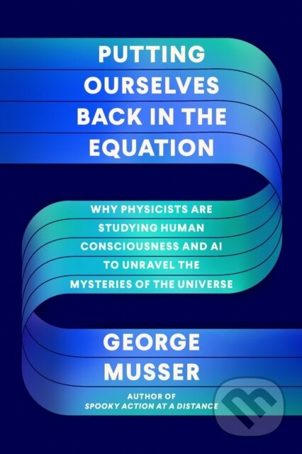 Kniha: Putting Ourselves Back in the Equation (George Musser). Farrar, Straus and Giroux, 2023