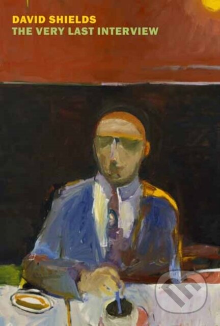 Kniha: The Very Last Interview (David Shields). , 2022