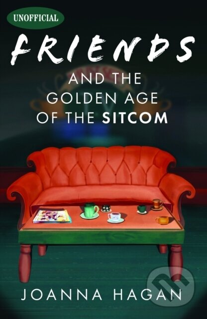 Kniha: Friends and the Golden Age of the Sitcom (Joanna Hagan). White Owl, 2024