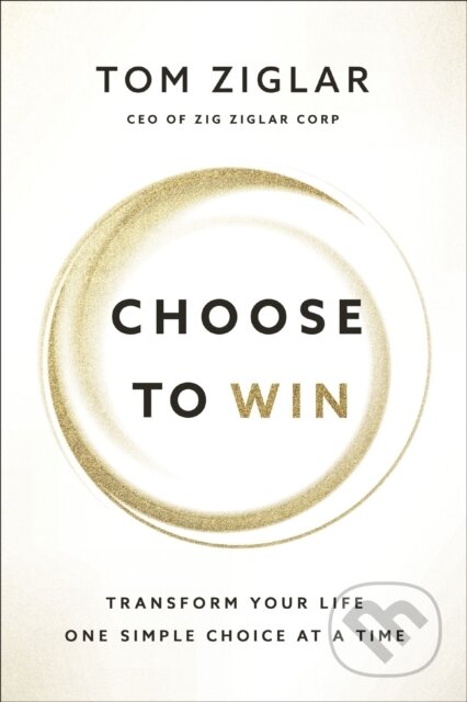 Kniha: Choose to Win (Tom Ziglar). Thomas Nelson Publishers, 2021