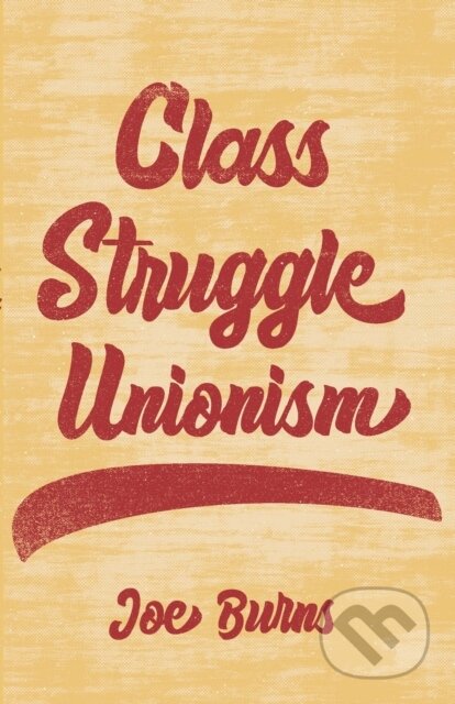 Kniha: Class Struggle Unionism (Joe Burns). Haymarket Books, 2022