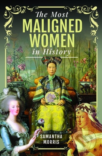 Kniha: The Most Maligned Women in History (Samantha Morris). Pen & Sword History, 2024