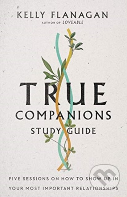 Kniha: True Companions Study Guide – Five Sessions on How to Show Up in Your Most Important Relationships (Kelly Flanagan). Inter-Varsity, 2021