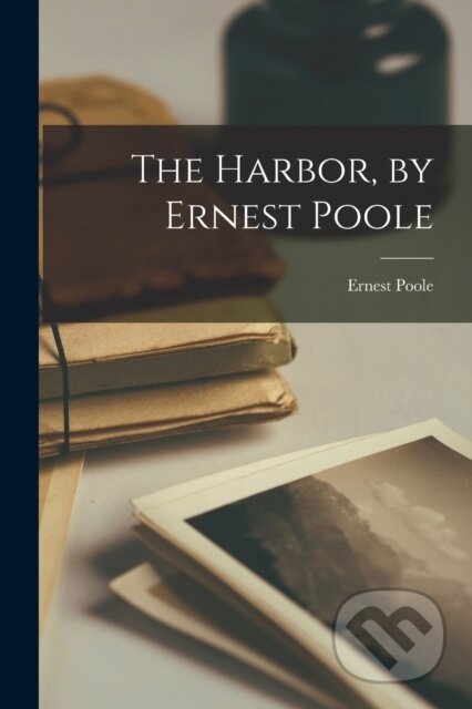 The Harbor, by Ernest Poole - Ernest Poole - kniha z kategorie Životopisy, reportáže a myšlenky