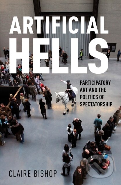 Artificial Hells (Participatory Art and the Politics of Spectatorship) - kniha z kategorie Umění, design a architektura