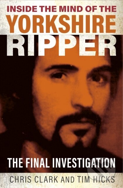 Kniha: Inside the Mind of the Yorkshire Ripper (Chris Clark a Tim Hicks). , 2023