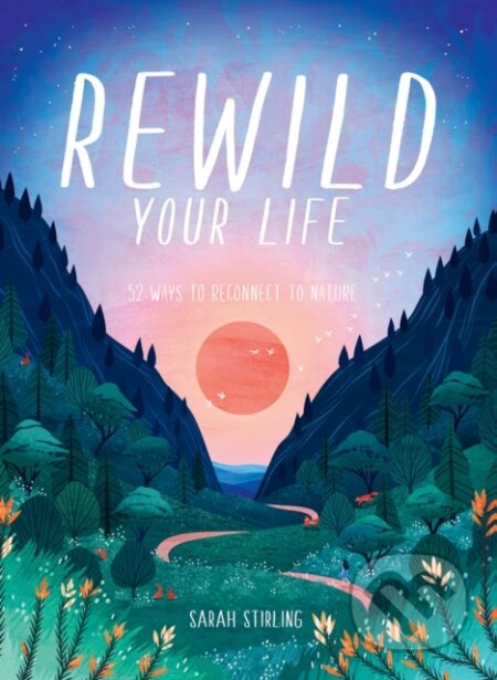 Kniha: Rewild Your Life (Sarah Stirling). Hardie Grant, 2021