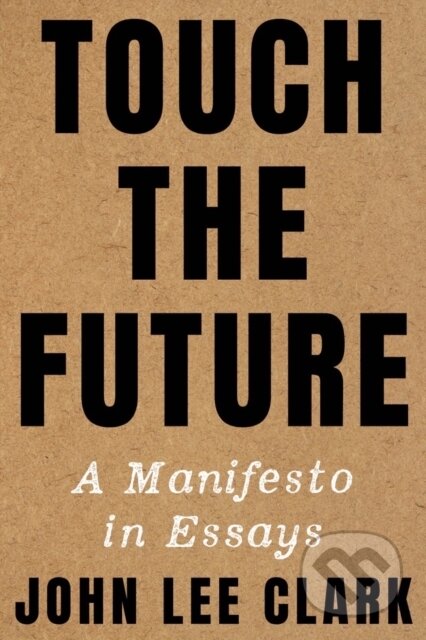 Touch the Future (A Manifesto in Essays) - John Lee Clark - kniha z kategorie Jazykové učebnice a slovníky