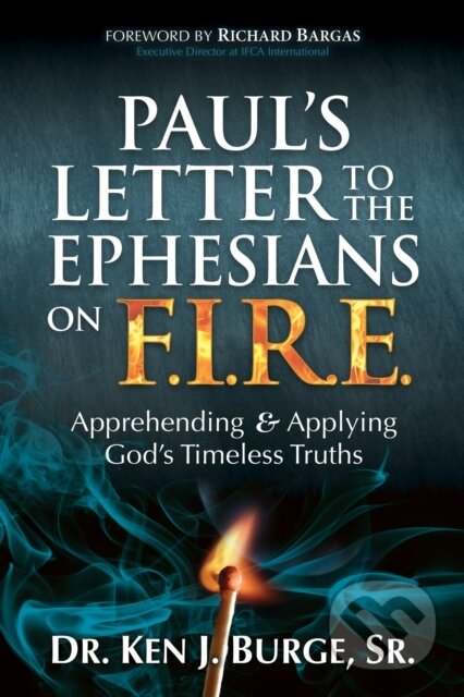 Kniha: Paul's Letter to the Ephesians on F.I.R.E. (Dr. Ken J. Burge). Morgan James Publishing, 2024