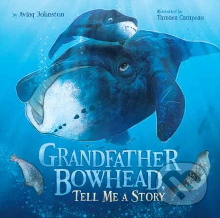 Kniha: Grandfather Bowhead, Tell Me A Story (Aviaq Johnston). , 2021