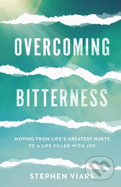 Kniha: Overcoming Bitterness – Moving from Life`s Greatest Hurts to a Life Filled with Joy (Stephen Viars). Baker Books, 2021