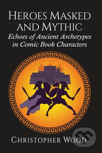 Kniha: Heroes Masked and Mythic (Christopher Wood). , 2021