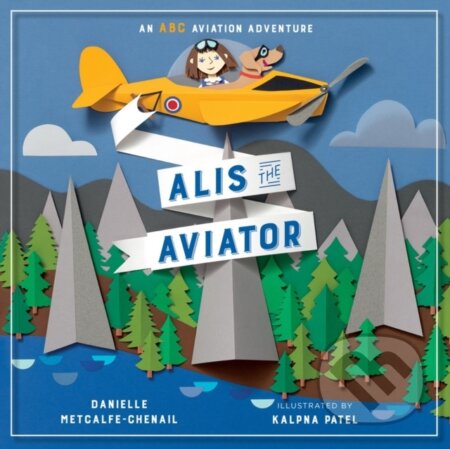 Kniha: Alis the Aviator (Danielle, MA Metcalfe-Chenail a Kalpna Patel). Tundra, 2023