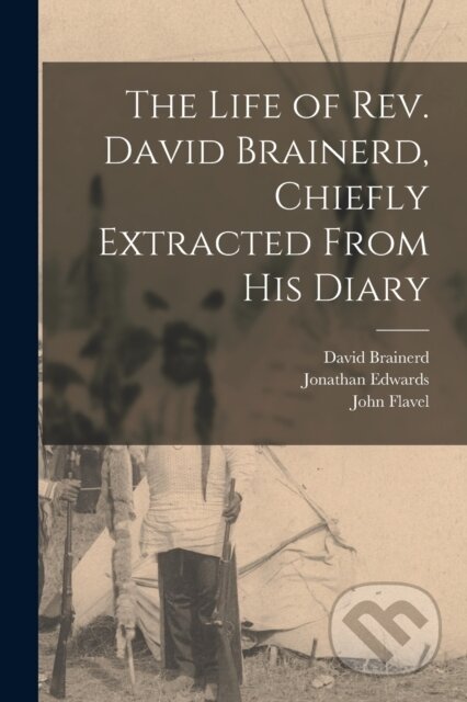 The Life of Rev. David Brainerd, Chiefly Extracted From His Diary - kniha z kategorie Humanitní a společenské vědy