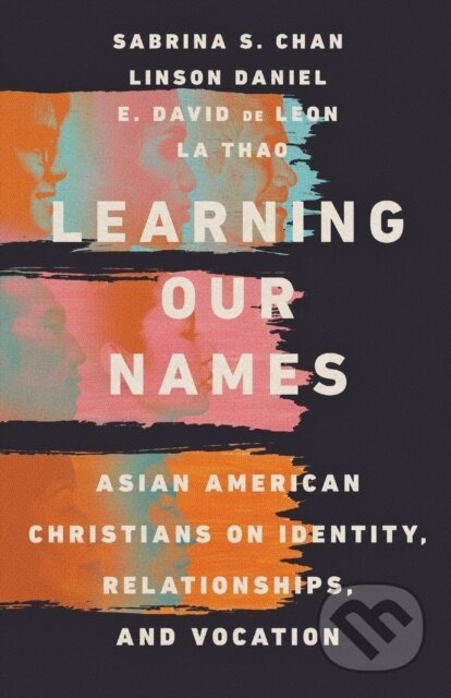Kniha: Learning Our Names – Asian American Christians on Identity, Relationships, and Vocation (E. David De Leon, Sabrina S. Chan, Linson Daniel a La Thao). Inter-Varsity, 2022