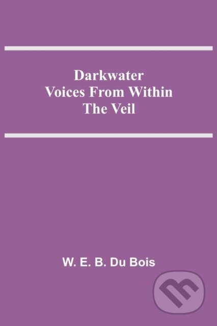 Kniha: Darkwater Voices From Within The Veil (W E B Du Bois). Alpha Edition, 2021
