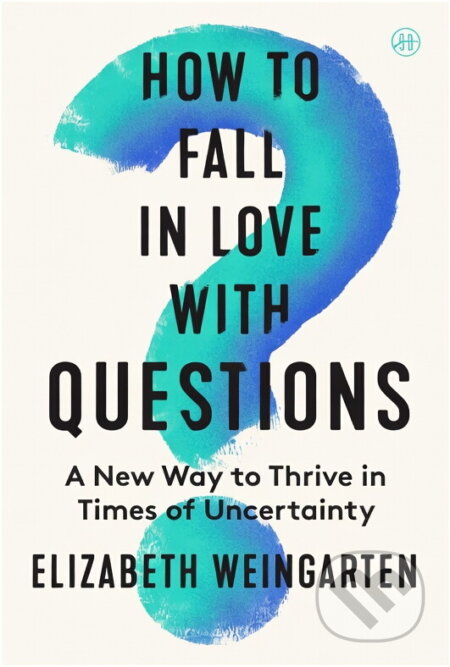 Kniha: How to Fall in Love with Questions (Elizabeth Weingarten). HarperOne, 2025