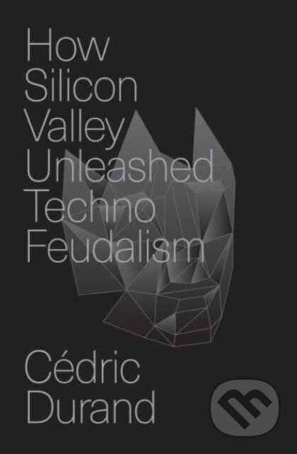 How Silicon Valley Unleashed Techno-Feudalism koupíte na Martinus.cz