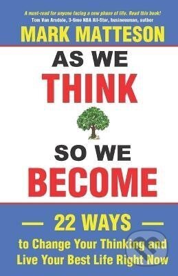 As We Think So We Become - Mark Matteson