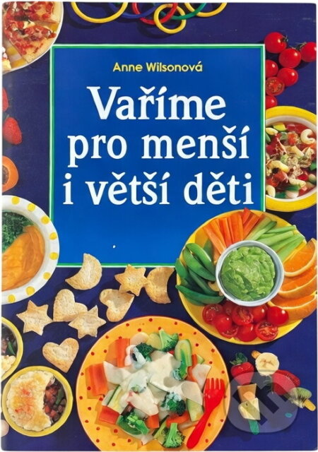 Kniha: Vaříme pro menší i větší děti (Anne Wilson). Slovart, 1999